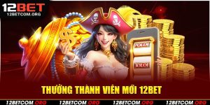 Thưởng thành viên mới 12BET