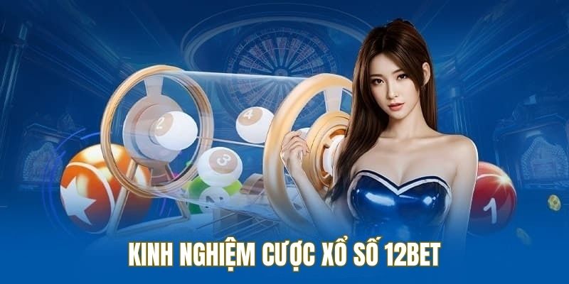 Kinh nghiệm cược xổ số 12BET là điều ai cũng quan tâm