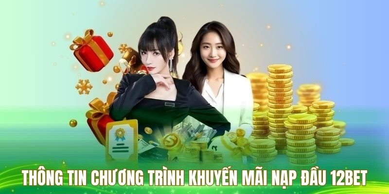 Thông tin về chương trình thưởng nạp đầu 12BET